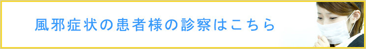 風邪症状の患者様の診察はこちら